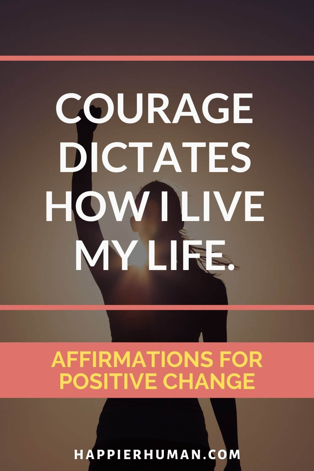 Affirmations for Change - Courage dictates how I live my life. | 42 positive affirmations to change your life | affirmations for fear of change | positive affirmations for mental health pdf