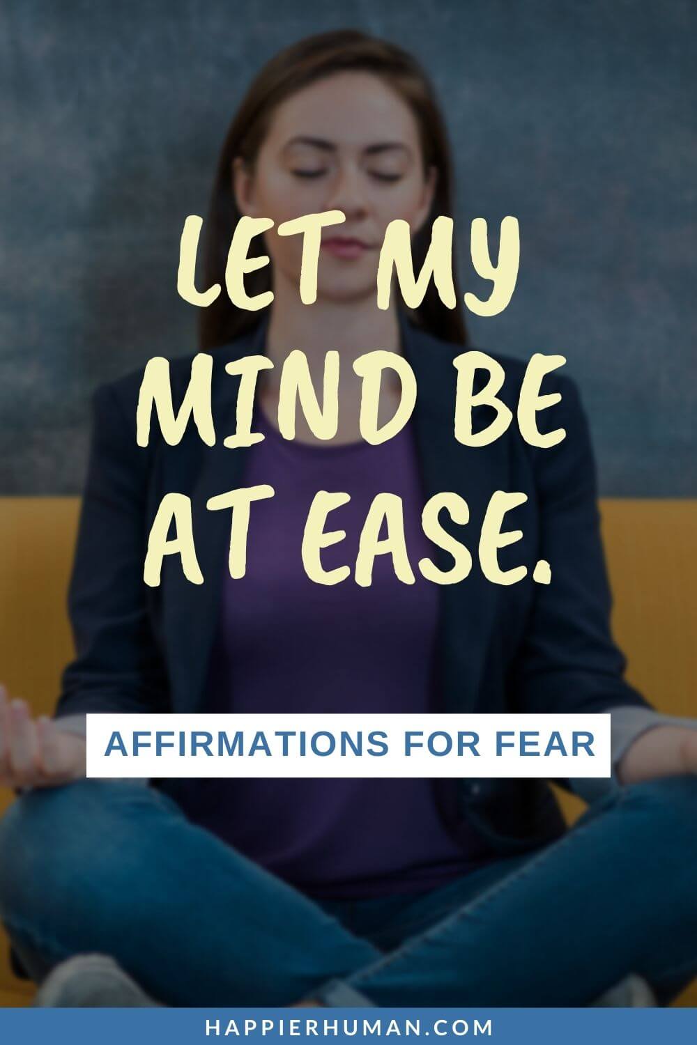 Affirmations for Fear - Let my mind be at ease. | affirmations for fear of criticism | affirmations for fearlessness | affirmations for fear of change