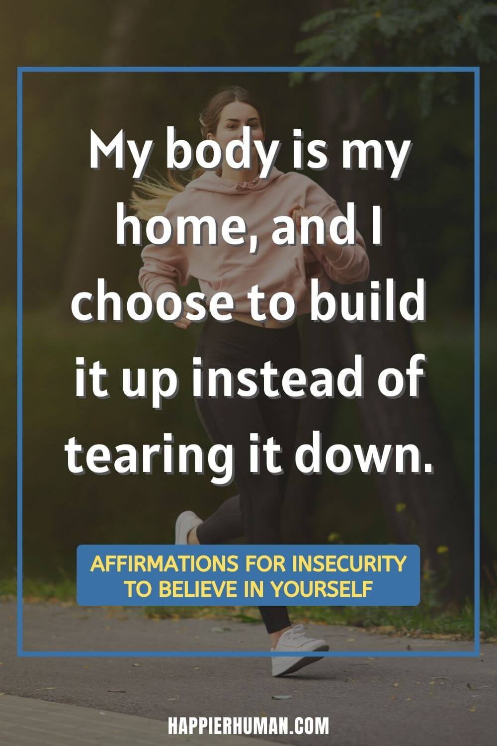 Affirmations for Insecurity - My body is my home, and I choose to build it up instead of tearing it down. | affirmations for insecurity | affirmations for self esteem | positive affirmations for relationship problems