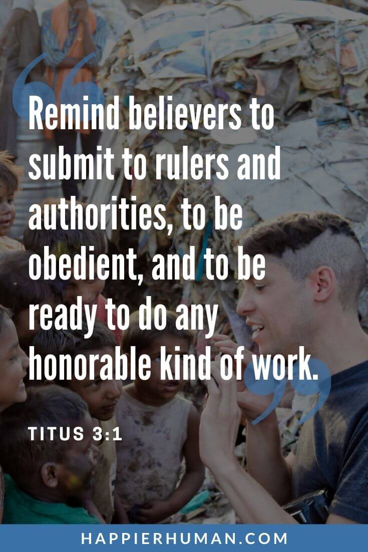 Bible Verses About Respect - Remind believers to submit to rulers and authorities, to be obedient, and to be ready to do any honorable kind of work. | bible verses about respect and obedience | bible verses about respect for authority | bible verses about respecting parents
