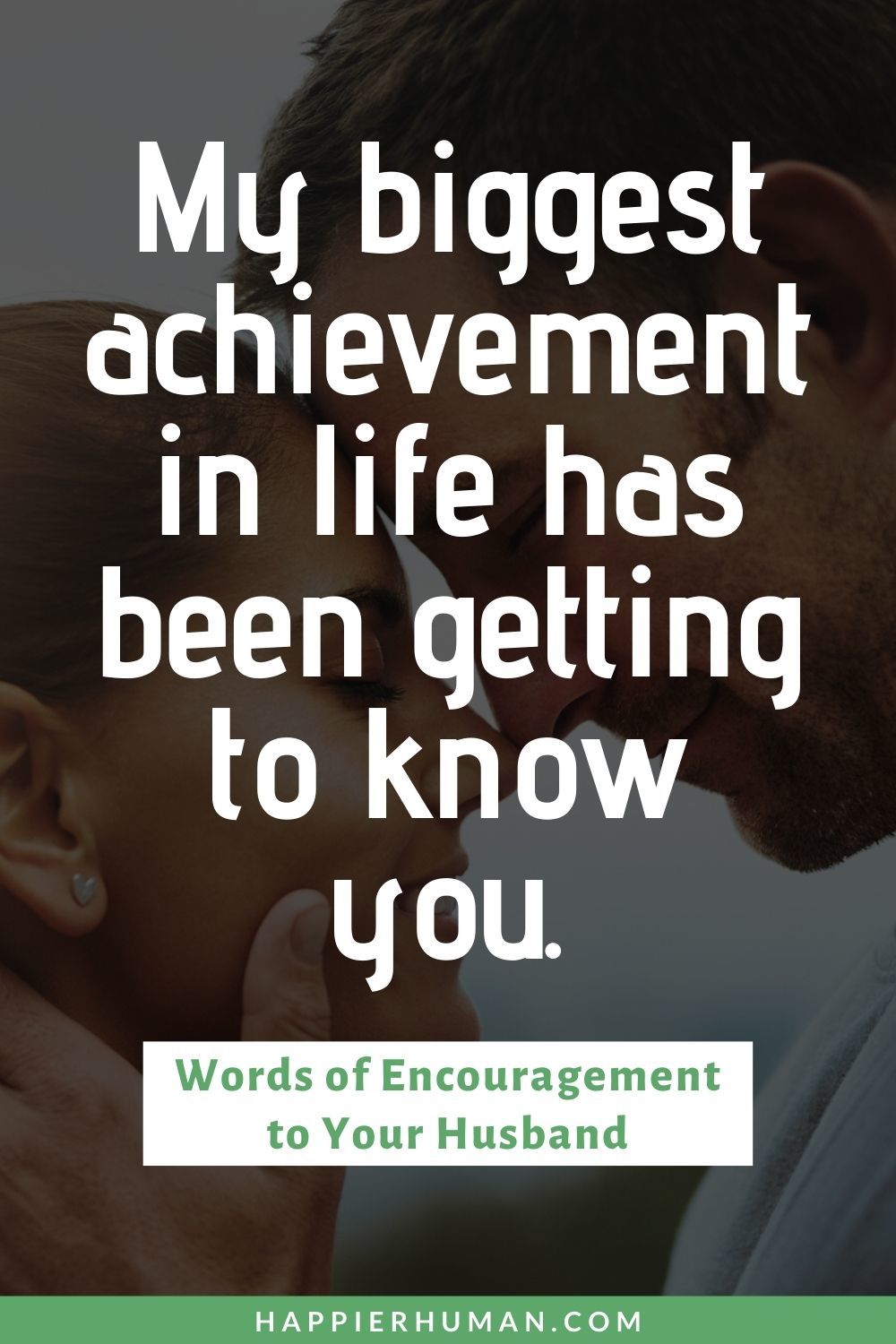 Words of Encouragement for Husbands - My biggest achievement in life has been getting to know you. | words of encouragement for husband during hard times | words of encouragement for a man you love | encouraging text messages for husband