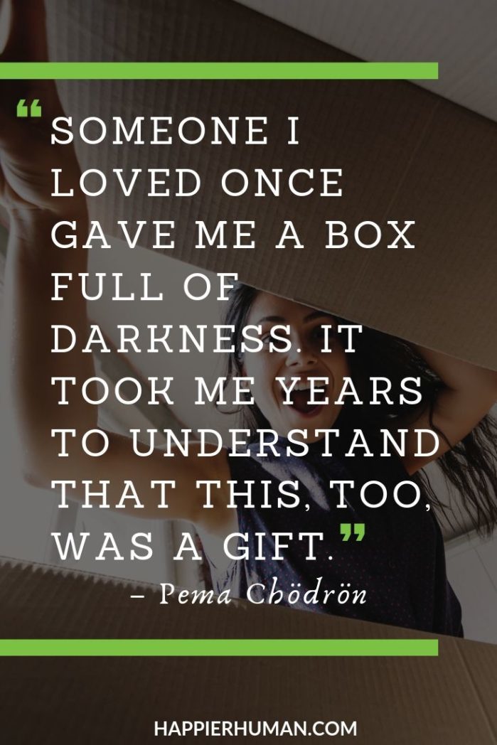 Pema Chodron Quotes on Heartbreak - “Someone I loved once gave me a box full of darkness. It took me years to understand that this, too, was a gift.” – Pema Chödrön | pema chodron quotes unconditional love | pema chodron quotes change | pema chodron quotes annihilation #quotes #qotd #life