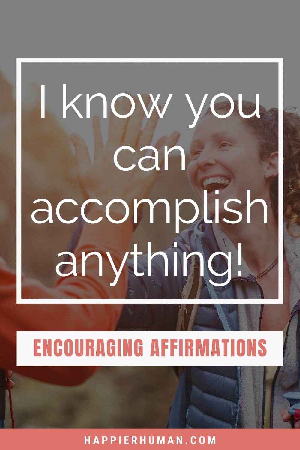 Encouraging Affirmations - I know you can accomplish anything! | 365 daily affirmations | positive affirmations for women | encouraging affirmations for others