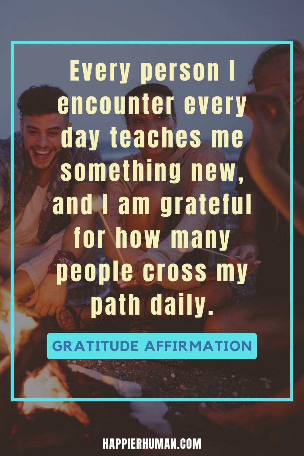 Gratitude Affirmations - Every person I encounter every day teaches me something new, and I am grateful for how many people cross my path daily. | gratitude affirmations for friends | gratitude affirmations to god | gratitude affirmations pdf