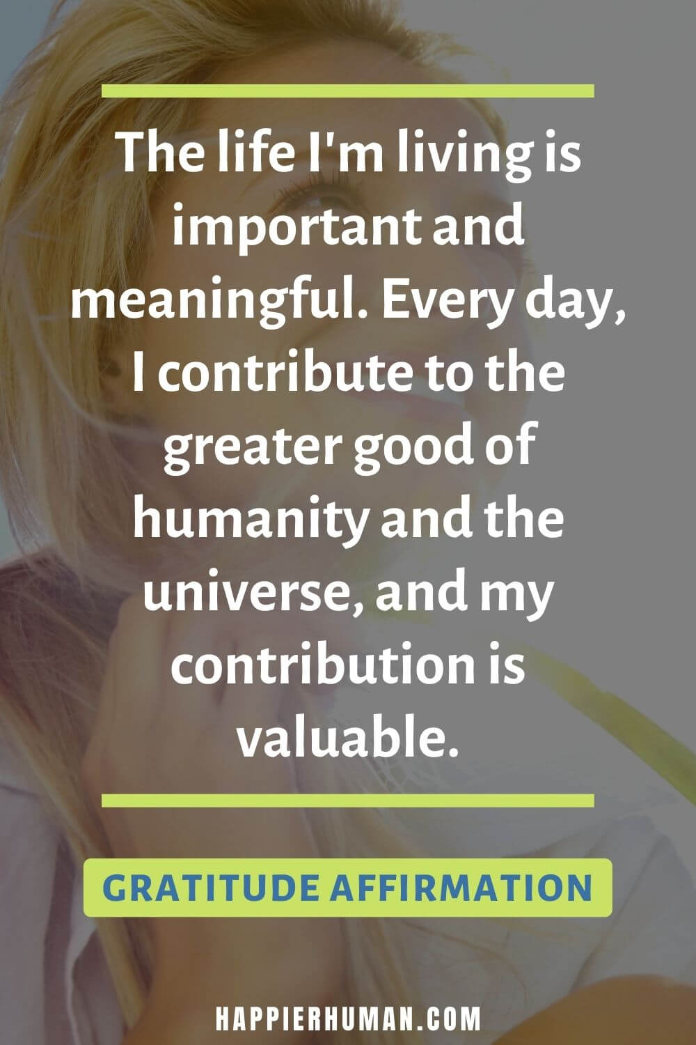 Gratitude Affirmations - The life I'm living is important and meaningful. Every day, I contribute to the greater good of humanity and the universe, and my contribution is valuable. | gratitude affirmations law of attraction | short gratitude affirmations | gratitude affirmations to the universe