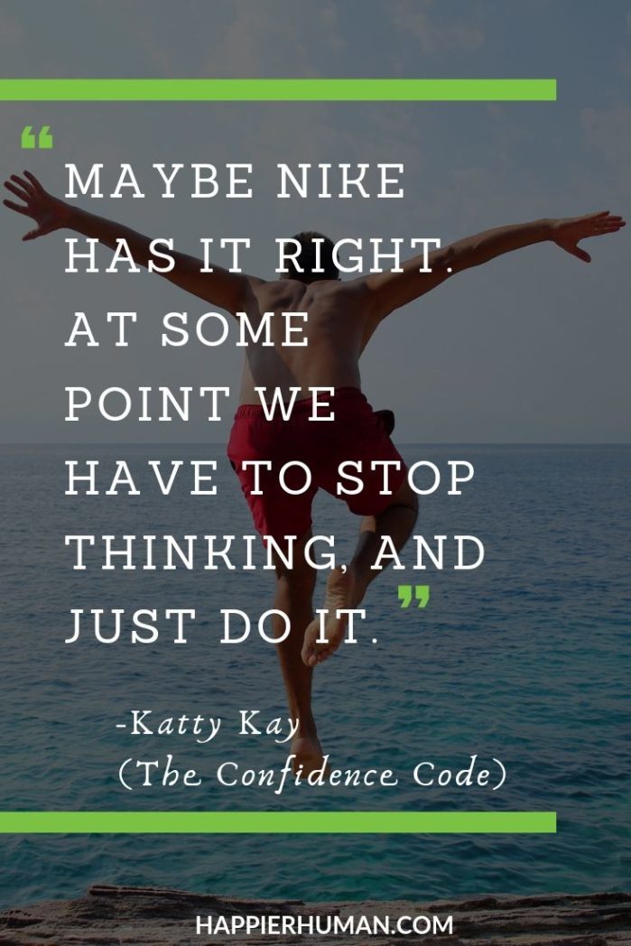 Funny Confidence Quotes -  “Maybe Nike has it right. At some point we have to stop thinking, and just do it.” – Katty Kay (The Confidence Code) | confidence quotes in tamil | confidence quotes tumblr | confidence quotes for kids | #quoteoftheday #quotesoftheday #quotestoliveby