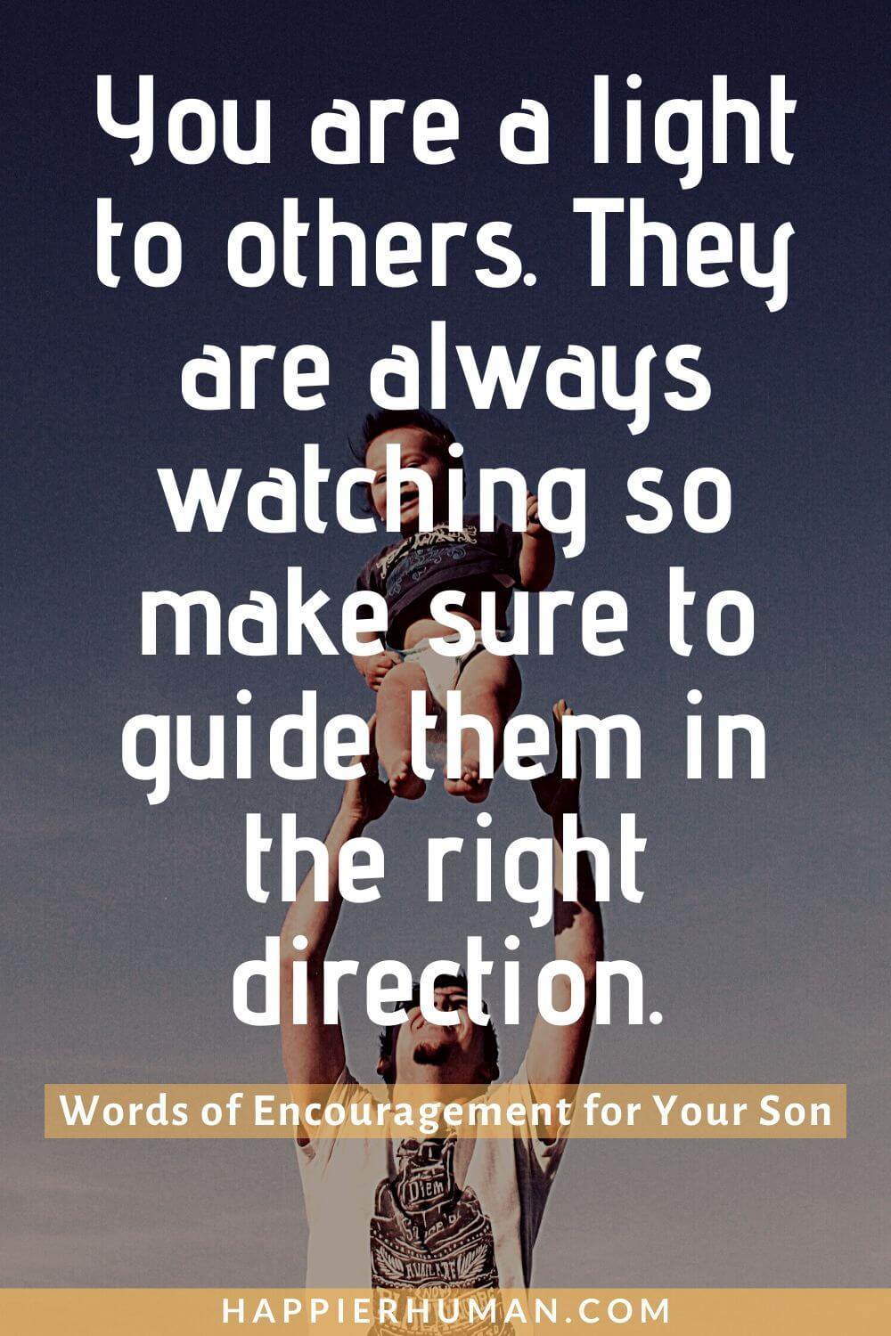 Words of Encouragement for a Son - You are a light to others. They are always watching so make sure to guide them in the right direction. | quotes about sons growing up | son quotes from dad | proud of my son message #encouragingwords #family #quotesaboutsons