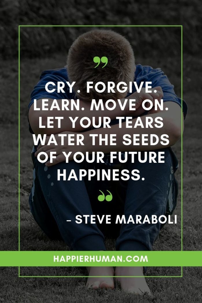 Quotes About Moving Forward After Being Hurt - “Cry. Forgive. Learn. Move on. Let your tears water the seeds of your future happiness.” – Steve Maraboli | moving on quotes for guys | just moving on quotes | moving on quotes after a breakup #movingonrelationship #motivationalquotes #quotes