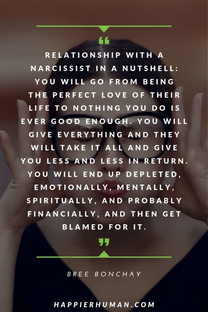 Narcissistic Relationship Abuse Quotes - “Relationship with a narcissist in a nutshell: You will go from being the perfect love of their life to nothing you do is ever good enough. You will give everything and they will take it all and give you less and less in return. You will end up depleted, emotionally, mentally, spiritually, and probably financially, and then get blamed for it.” – Bree Bonchay | quotes about narcissists | quotes about narcissistic abuse | narcissistic relationship quotes | #quoteoftheday #quotesoftheday #quotestoliveby