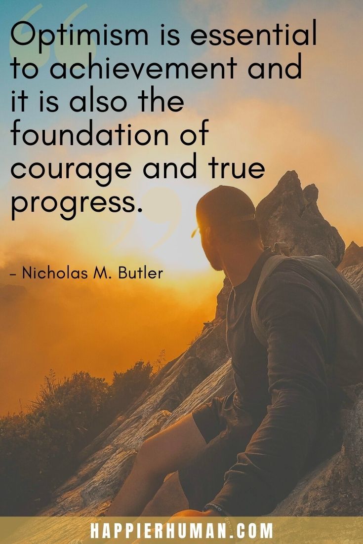 “Optimism is essential to achievement and it is also the foundation of courage and true progress.” – Nicholas M. Butler | optimism quotes for students | quotes on optimism is the key to successz