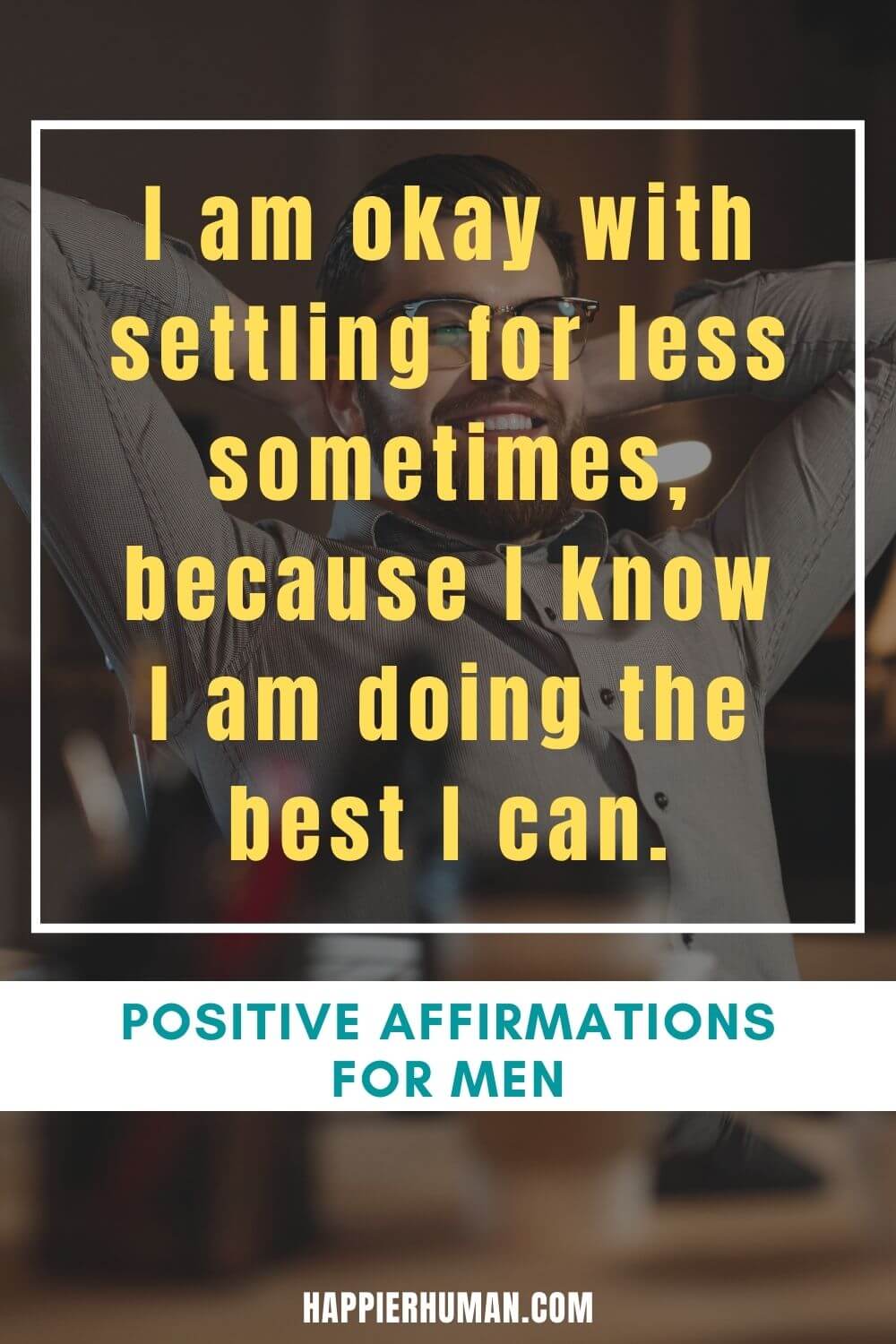 Positive Affirmations for Men - I am okay with settling for less sometimes, because I knowI am doing the best I can. | positive affirmations for black men | positive affirmations for alpha males | positive affirmations for the day