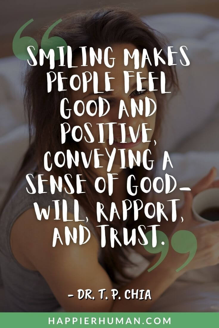 Smile Quotes - “Smiling makes people feel good and positive, conveying a sense of good-will, rapport, and trust.” – Dr. T. P. Chia | love smile quotes | graceful smile quotes | smile and shine quotes