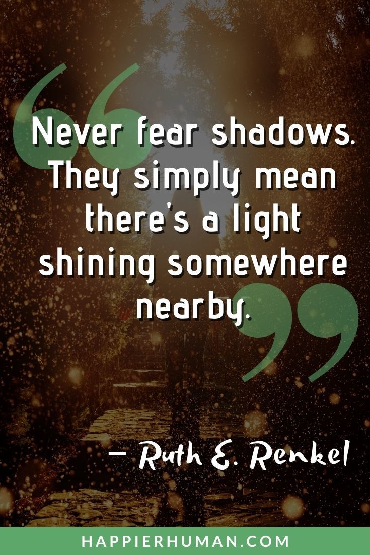 “Never fear shadows. They simply mean there's a light shining somewhere nearby.” – Ruth E. Renkel | inspirational quotes for anxiety sufferers | living with anxiety quotes | anxiety quotes