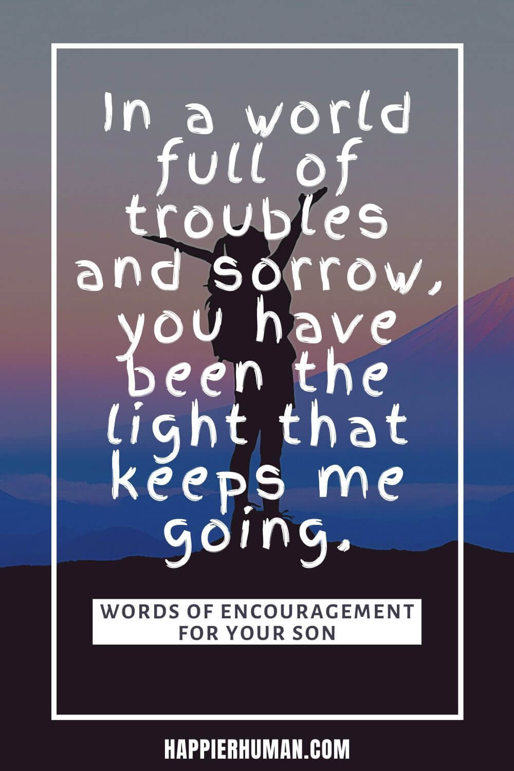 Words of Encouragement for a Son - In a world full of troubles and sorrow, you have been the light that keeps me going. | proud parents quotes for son | words of encouragement for my son in school | proud of my son message #affirmationdaily #dailyaffirmation #affirmationforson