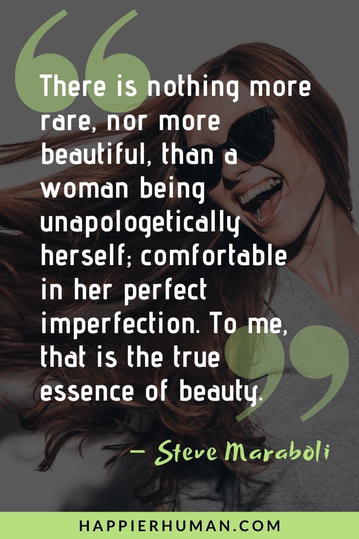 Quotes for Women about Confidence and Beauty - "There is nothing more rare, nor more beautiful, than a woman being unapologetically herself; comfortable in her perfect imperfection. To me, that is the true essence of beauty." – Steve Maraboli | what are some encouraging things to say | what to say to encourage a girl | what do you say to a strong woman #inspirational #inspiration #motivation