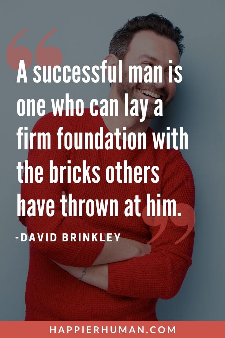 Words of Encouragement for Men - A successful man is one who can lay a firm foundation with the bricks others have thrown at him. | words of encouragement for mentees | words of encouragement for someone with mental illness | words to say for encouragement