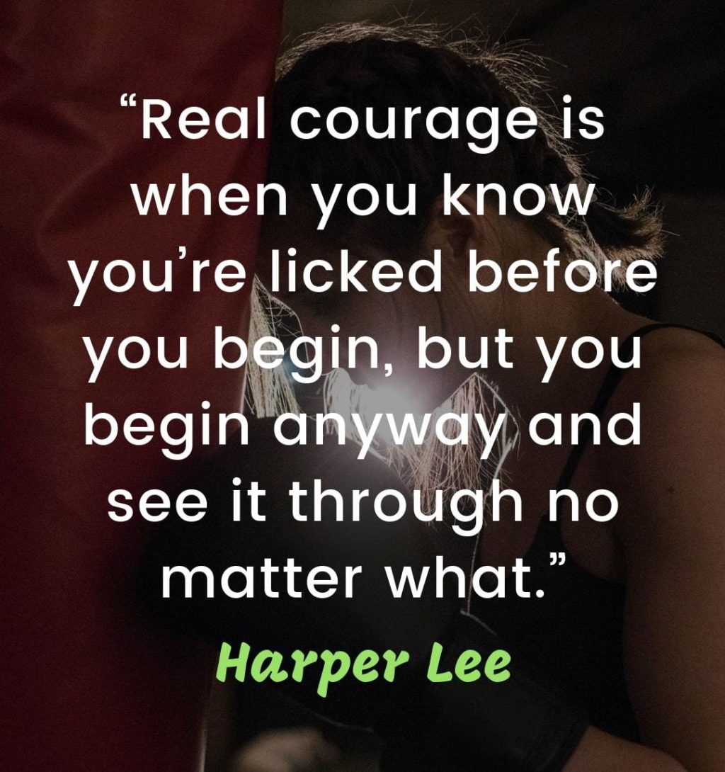 Words of Encouragement for Work - “Real courage is when you know you’re licked before you begin, but you begin anyway and see it through no matter what.” – Harper Lee | great words of encouragement | positive and uplifting words |positive messages for work #businessquotes #quotes #qotd #quotestoliveby