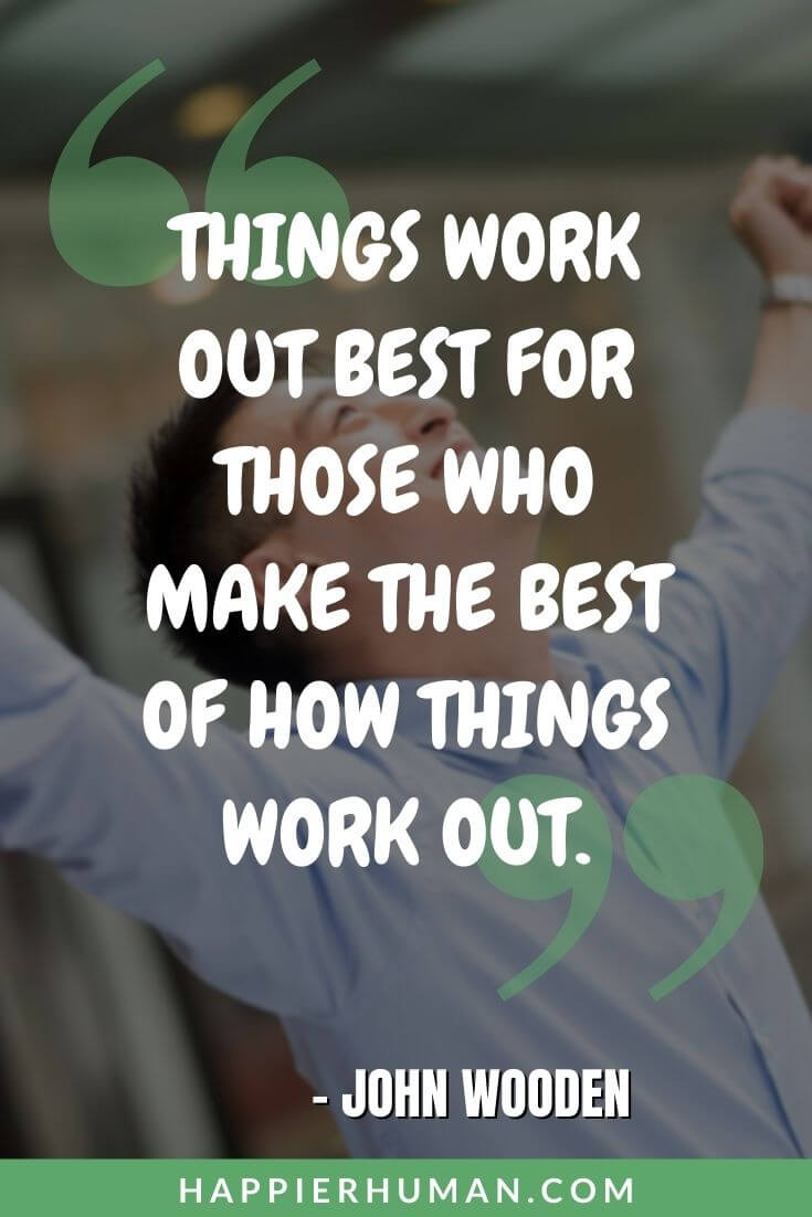 You Got This Quotes -“Things work out best for those who make the best of how things work out.” – John Wooden | you got this motivational quotes | you got this quotes funny | you got this quotes meaning